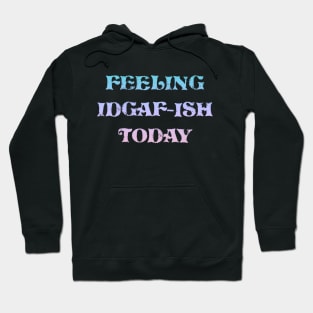 Feeling IDGAF-ish Today Hoodie